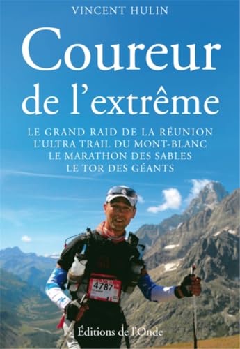 Coureur de l'extrême: Le grand trail de la Réunion, l'ultra-trail du Mont Blanc, le marathon des sables, le tor des géants