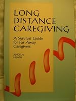 Long Distance Caregiving: A Survival Guide for Far Away Caregivers (The Working Caregiver Series) 1886230005 Book Cover