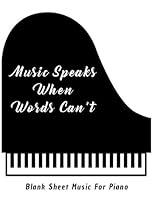 Blank Sheet Music For Piano - Music Speaks When Words Can't: Blank Sheet Music, Manuscript Sheets Notation Paper For Composing For ... Pages/ 8.5x11/12 Staff) 1548173215 Book Cover
