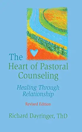 The Heart of Pastoral Counseling: Healing Through Relationship, Revised Edition The Heart of Pastoral Counseling: Healing Through Relationship, Revised Edition book cover