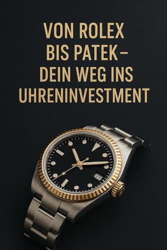 Von Rolex bis Patek – Dein Weg ins Uhreninvestment (German