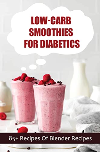 Low-Carb Smoothies For Diabetics: 85+ Recipes Of Blender Recipes (English Edition)