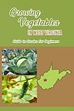 Growing Vegetables in West Virginia: Guide to Garden for Beginners: Garden Log Book in West Virginia