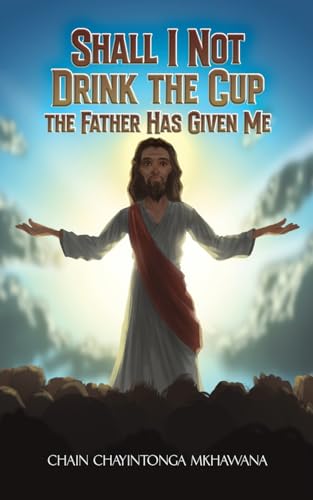 Shall I Not Drink the Cup the Father Has Given Me