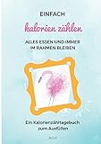 Einfach Kalorien zählen: Alles essen und immer im Rahmen bleiben