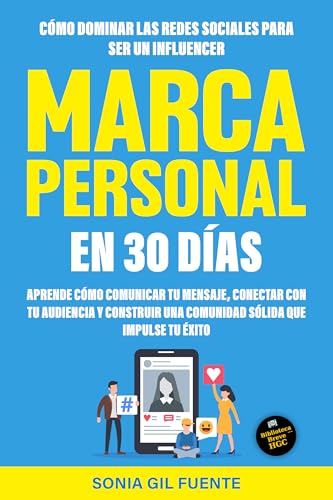 Marca Personal En 30 Dias. CÓMO DOMINAR LAS REDES SOCIALES PaRA SER UN INFLUENCE: Aprende a dominar las redes sociales y construir una marca poderosa que te haga destacar como influencer.
