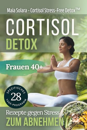 Cortisol-Detox: 4-Wochen-Ernährungsplan + Anti-Stress-Techniken zum Abnehmen. Entwickelt für Frauen über 40. (Somatisches Yoga, Band 4) Cortisol-Detox: 4-Wochen-Ernährungsplan + Anti-Stress-Techniken zum Abnehmen. Entwickelt für Frauen über 40. (Somatisches Yoga, Band 4)