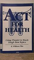 Act for Health: Using Theater to Teach Tough Teen Topics 1560710675 Book Cover