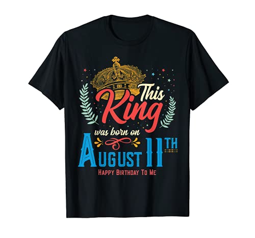 This King Was Born on August 11, Funny August 11th Birthday T-Shirt This King Was Born on August 11, Funny August 11th Birthday T-Shirt