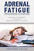 Adrenal Fatigue: Understanding the Symptoms - How Malfunctioning Adrenal Glands Negatively Affect the Body 1632878194 Book Cover
