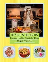 Dexter's Delights: Fun and Healthy Treats for Dogs 1533383766 Book Cover