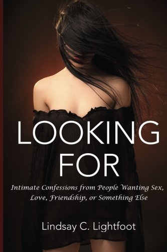 Looking For: Intimate Confessions From People Wanting Sex, Love, Friendship, or Something Else: Volume 1 Looking For: Intimate Confessions From People Wanting Sex, Love, Friendship, or Something Else: Volume 1