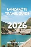 LANZAROTE TRAVEL GUIDE 2026: Where Nature's Artistry Meets Mediterranean Bliss
