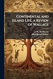  Continental and island life, a review of Wallace: with reference to the bearing of geological facts and theories of evolution on the distribution of life