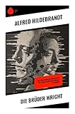 Die Brüder Wright: Eine Studie ueber die Entwicklung der Flugmaschine von Lilienthal bis Wright