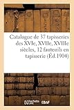  Catalogue de 37 tapisseries des XVIe, XVIIe, XVIIIe siècles, douze fauteuils couverts en tapisserie
