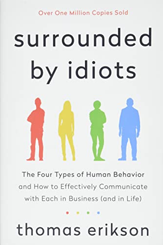 Surrounded by Idiots: The Four Types of Human Behavior and How to Effectively Communicate with Each in Business (and in Life) (The Surrounded by Idiots Series) (2019)