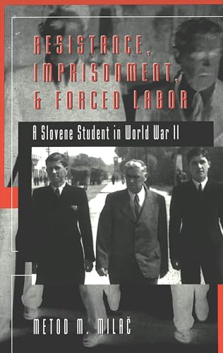 Resistance, Imprisonment, and Forced Labor: A Slovene Student in World War II (Studies in Modern European History, Vol. 47)