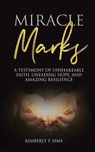 MIRACLE MARKS: A Testimony of Unshakeable Faith, Unfading Hope, and Amazing Resilience