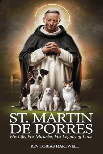 ST. MARTIN DE PORRES: His Life, His Miracles, His Legacy Of Love