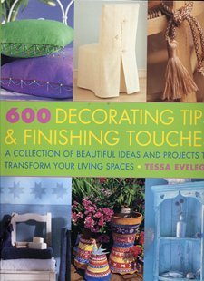 Paperback 600 Decorating Tips & Finishing Touches: A Collection of Beautiful Ideas and Projects to Transform Your Living Spaces Book