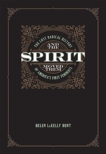 And the Spirit Moved Them: The Lost Radical History of America's First Feminists