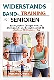 WIDERSTANDSBAND-TRAINING FÜR SENIOREN: Sanfte, sichere Übungen für Kraft, Gleichgewicht und Beweglichkeit ab 50 – alles in nur 15 Minuten pro Tag