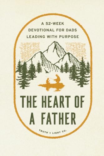 The Heart of a Father: A 52-Week Menโs Devotional for Dads Leadin...