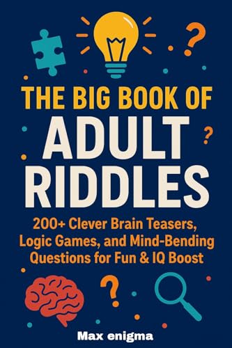 The Big Book of Adult Riddles: 200+ Clever Brain Teasers, Logic Games, and Mind-Bending Questions for Fun & IQ Boost