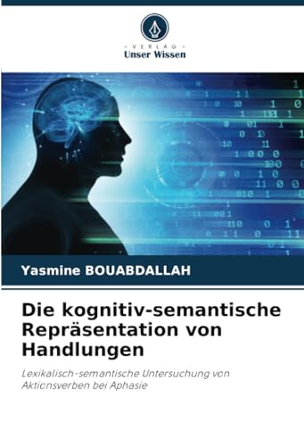 Die kognitiv-semantische Repräsentation von Handlungen: Lexikalisch-semantische Untersuchung von Aktionsverben bei Aphasie