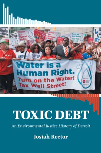 Toxic Debt: An Environmental Justice History of Detroit (Justice, Power, and Politics)