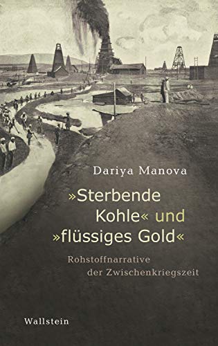 "Sterbende Kohle" und "flüssiges Gold": Rohstoffnarrative der Zwischenkriegszeit (German Edition)