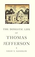 THE DOMESTIC LIFE OF THOMAS JEFFERSON: Compiled from Family Letters and Reminiscences by his Great-Granddaughter, Sarah N. Randolph. Third Edition, Third Printing. Thomas Jefferson Memorial Foundation B09YCJ19Q6 Book Cover