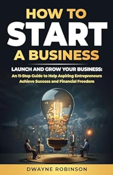 Paperback HOW TO START A BUSINESS: LAUNCH AND GROW YOUR BUSINESS: An 11-Step Guide to Help Aspiring Entrepreneurs Achieve Success and Financial Freedom Book