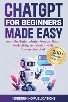 Paperback ChatGPT for Beginners Made Easy: Learn the Basics, Master Prompts, Boost Productivity, and Cash In With Conversational AI (AI for Beginners Made Easy) Book