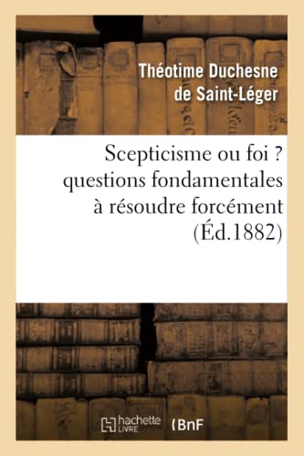 Scepticisme Ou Foi ? Questions Fondamentales À Résoudre Forcément (Religion) (French Edition)