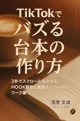 TikTokでバズる台本の作り方: 3秒でスクロールを止めるHOOK設計と実践テンプレ100+ワーク集 (浅里スタジオ)