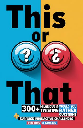 This or That: 300+ Hilarious & Mind-Twisting Would You Rather Questions + Surprise Interactive Challenges for Kids & Families