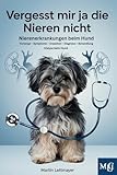 Vergesst mir ja die Nieren nicht – Nierenerkrankungen beim Hund: Vorsorge Symptome Ursachen Diagnose Behandlung Dialyse: Ratgeber zu ... gefährdeter Rassen und Dialyse-Tierkliniken