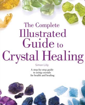 The Complete Illustrated Guide to Crystal Healing (2002 Edition) A Step ...