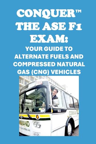 Conquer the ASE F1 Exam: Your Guide to Alternate Fuels and Compressed Natural Gas (CNG) Vehicles (Automotive Exams)