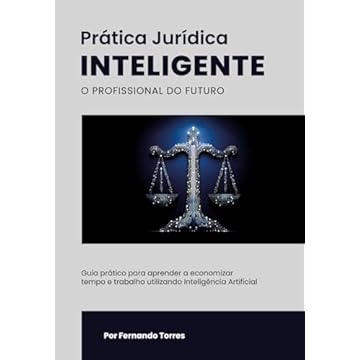 Capa do livro Prática Jurídica Inteligente: O Profissional do Futuro: Guia prático para aprender a economizar tempo e trabalho utilizando Inteligência Artificial (Portuguese Edition)
