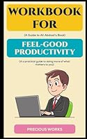 Workbook for Feel-Good Productivity by Ali Abdaal: A Practical Guide to Doing More of what matters to you B0CRR834T9 Book Cover