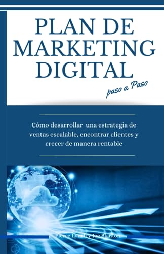 Plan de marketing digital paso a paso: Cómo desarrollar una estrategia de ventas escalable, encontrar clientes y crecer de manera rentable (Estrategia Empresarial: De la idea al negocio próspero)