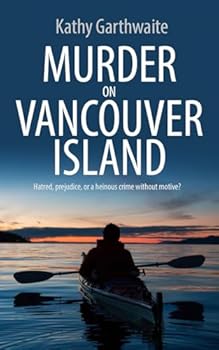 Murder on Vancouver Island : Hatred, Prejudice, or a Heinous Crime Without Motive? - Book #1 of the DI William Gibson 