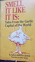 Smell It Like It Is: Tales from the Garlic Capital of the World 1564740080 Book Cover