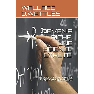 DEVENIR RICHE, UNE SCIENCE EXACTE: ET VOICI LA RECETTE