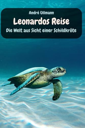 Leonardos Reise - Die Welt aus Sicht einer Schildkröte (Tiergeschichten)
