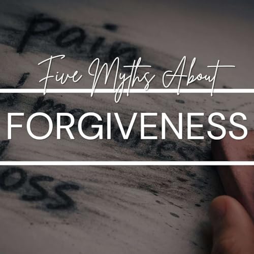 Five Myths About Forgiveness: Forgiveness is Conditional May 3, 2026