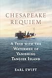 Chesapeake Requiem: A Year with the Watermen of Vanishing Tangier Island